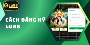 Cách Đăng Ký LU88 Trong 1 Phút Nhận Ngay Thưởng 100k