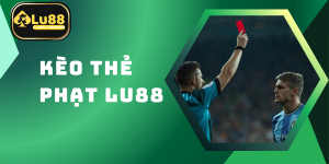 Kèo Thẻ Phạt LU88 - Cách Chơi Và Chiến Thuật Từ Cao Thủ
